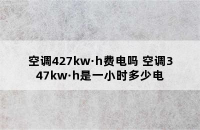 空调427kw·h费电吗 空调347kw·h是一小时多少电